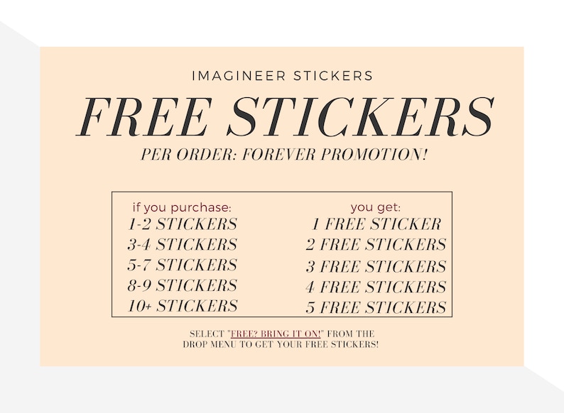 May include: A beige and white graphic with the text "IMAGINEER STICKERS" and "FREE STICKERS" in black. The text "PER ORDER: FOREVER PROMOTION!" is also in black. A chart shows the number of free stickers you get based on the number of stickers you purchase. The text "SELECT "FREE? BRING IT ON!" FROM THE DROP MENU TO GET YOUR FREE STICKERS!" is in black.