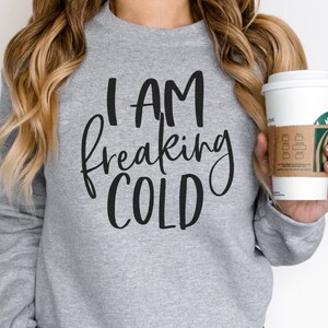 Funny Sweatshirts | I Am Cold Sweatshirt | Gift for Her Sweater | Funny Shirts