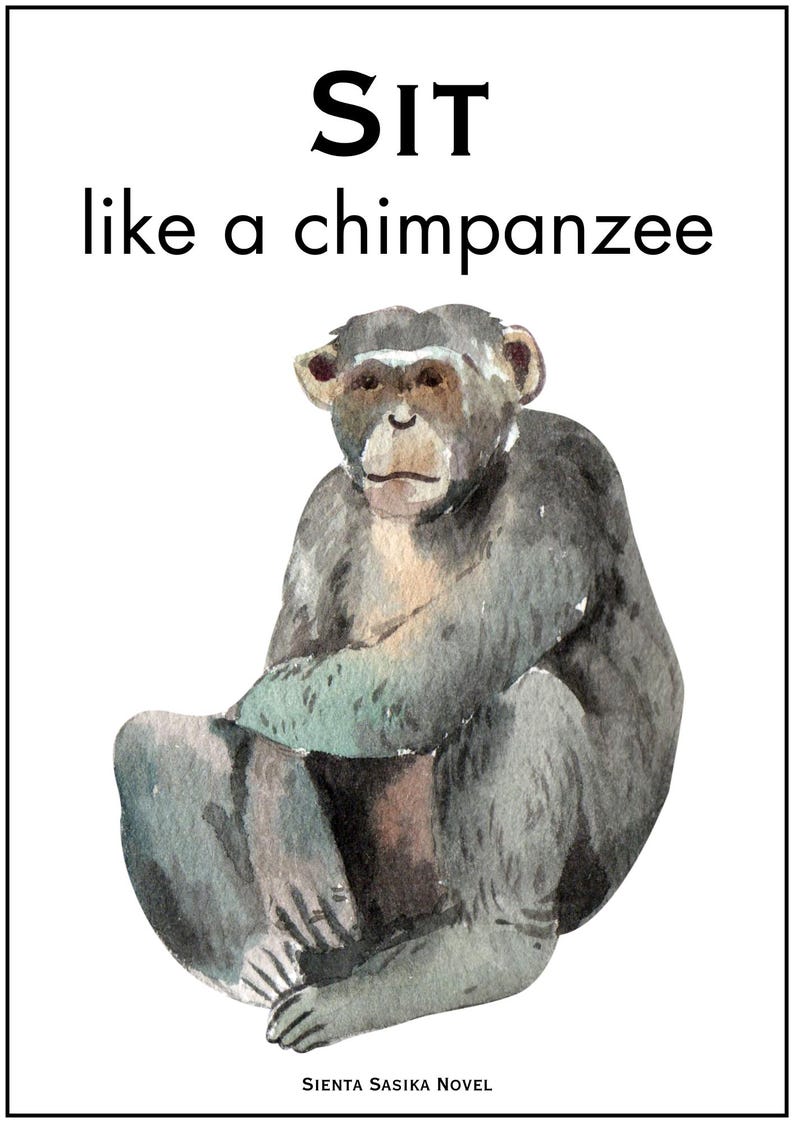 May include: Watercolor illustration of a chimpanzee sitting with its legs crossed, with text above that reads "SIT like a chimpanzee." The chimpanzee is depicted in shades of gray, brown, and green. The text "SIENTA SASIKA NOVEL" is at the bottom.