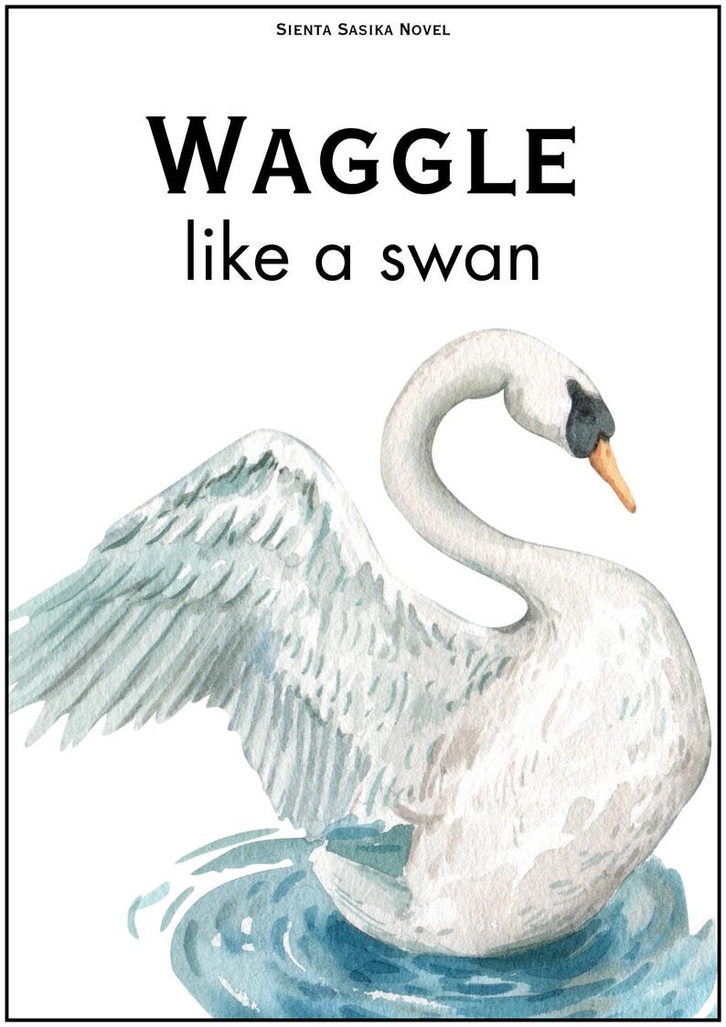 May include: Watercolor illustration of a white swan with outstretched wings, floating on blue water. The image includes the text "WAGGLE like a swan" in bold black letters. The title "SIENTA SASIKA NOVEL" is at the top.