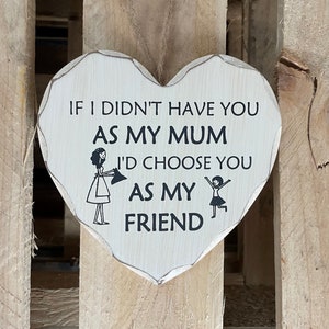Hanging Vintage Retro Cream Wood Heart Sign &quot;If I Didn&#39;t Have You As My Mum I&#39;d Choose You As My Friend&quot;. Gift for Mums Birthday Mothers Day