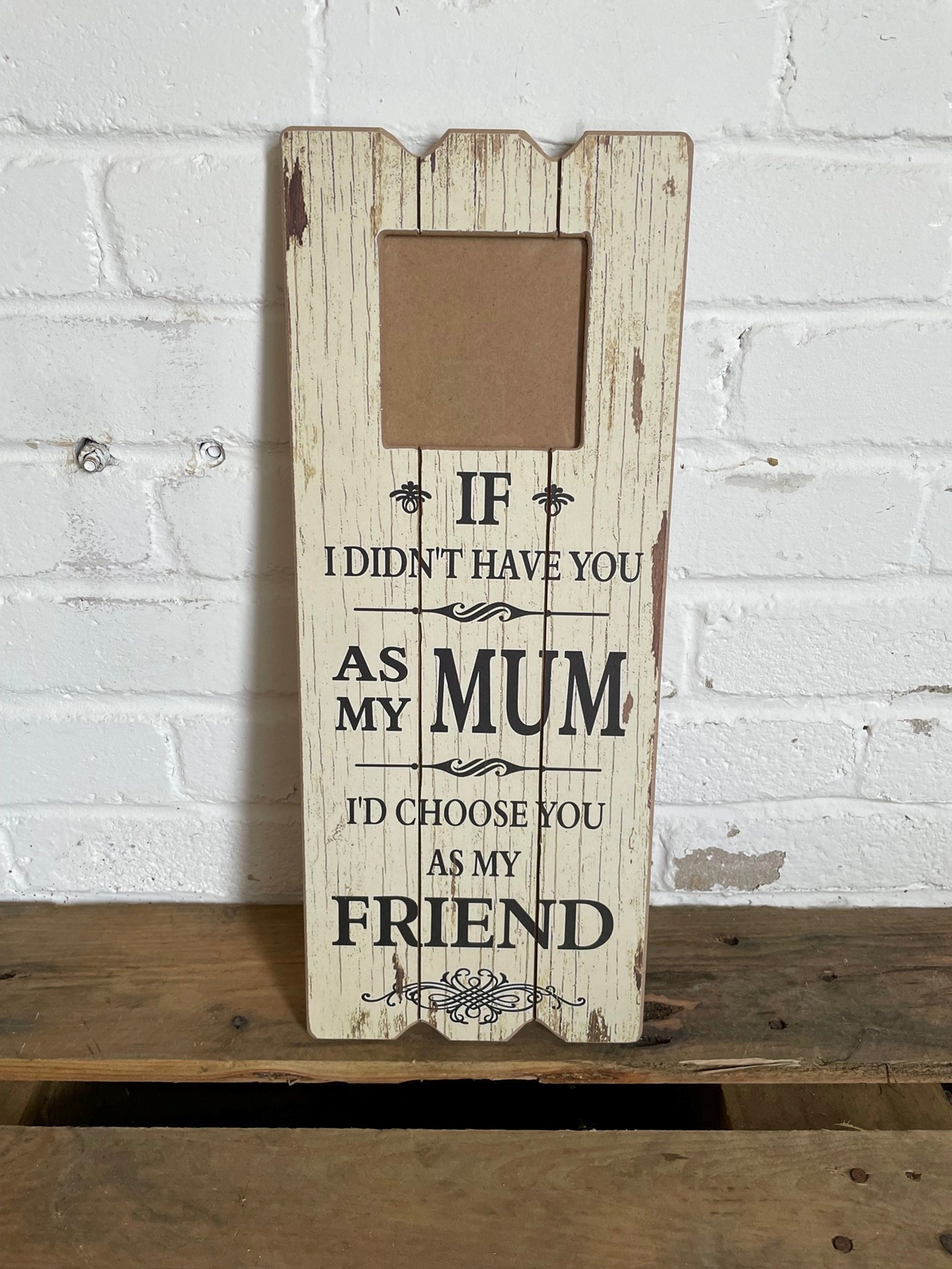 Mothers Day Gift Hanging Sign "If I Didn't Have You As My Mum I'd Choose You As My Friend" 50x20cm Rustic Wood Sign with 10cm Photo Frame