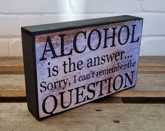 Hanging Sign "Alcohol is the answer... Sorry, I can't remember the Question" Funny Message Block 25x16cm. Rustic Wooden Sign Novelty Gift