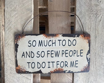 Vintage Distressed Style Hanging Metal Sign "So Much To Do And So Few People To Do It For Me" Retro Funny Sign For The Home, Novelty Gift