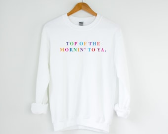 Top of the Mornin' to Ya. Sweatshirt