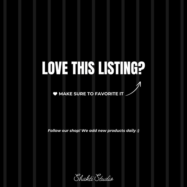 May include: Black background with vertical white stripes. White text reads "LOVE THIS LISTING?" with a heart and arrow pointing to "MAKE SURE TO FAVORITE IT." Additional text: "Follow our shop! We add new products daily :)" and "Shakti Studio."