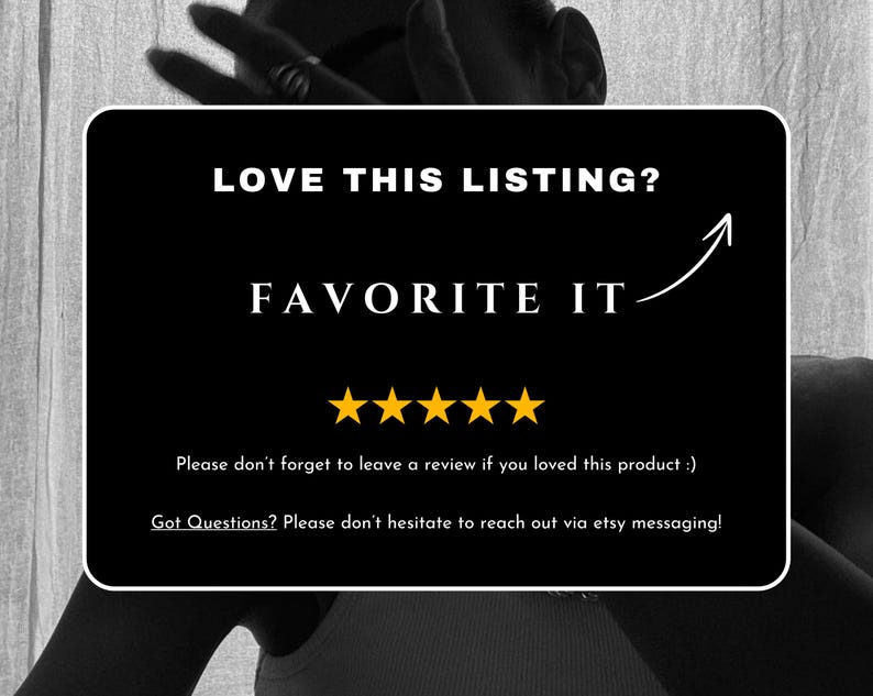 Puede incluir: Imagen en blanco y negro con una superposici&oacute;n de texto sobre un fondo negro. El texto dice "LOVE THIS LISTING? FAVORITE IT" con cinco estrellas amarillas debajo. El texto debajo de las estrellas dice "Please don't forget to leave a review if you loved this product :) Got Questions? Please don't hesitate to reach out via etsy messaging!"