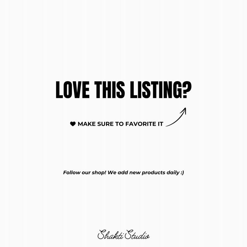 May include: White background with black text that reads "LOVE THIS LISTING?" and "MAKE SURE TO FAVORITE IT." An arrow points upwards. The text "Follow our shop! We add new products daily :)" is also present, along with the shop's name, "Shakti Studio."