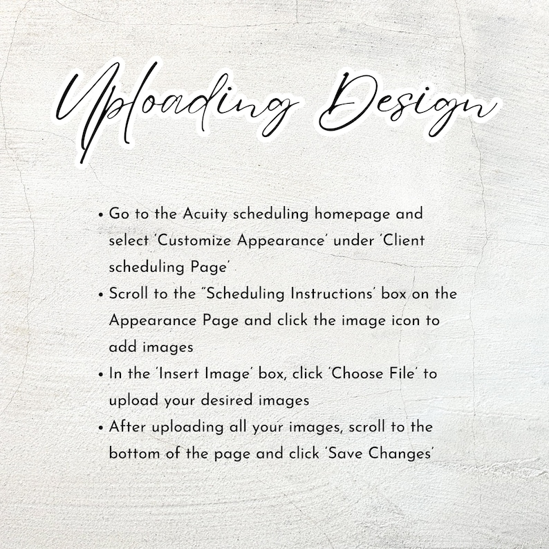 May include: A white background with the words "Uploading Design" in elegant script. Instructions are listed below the title, guiding users on how to upload images within a scheduling platform. The text is in black.