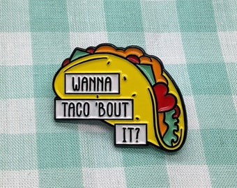 Wanna Taco Bout It? - Soft Enamel Pin Badge