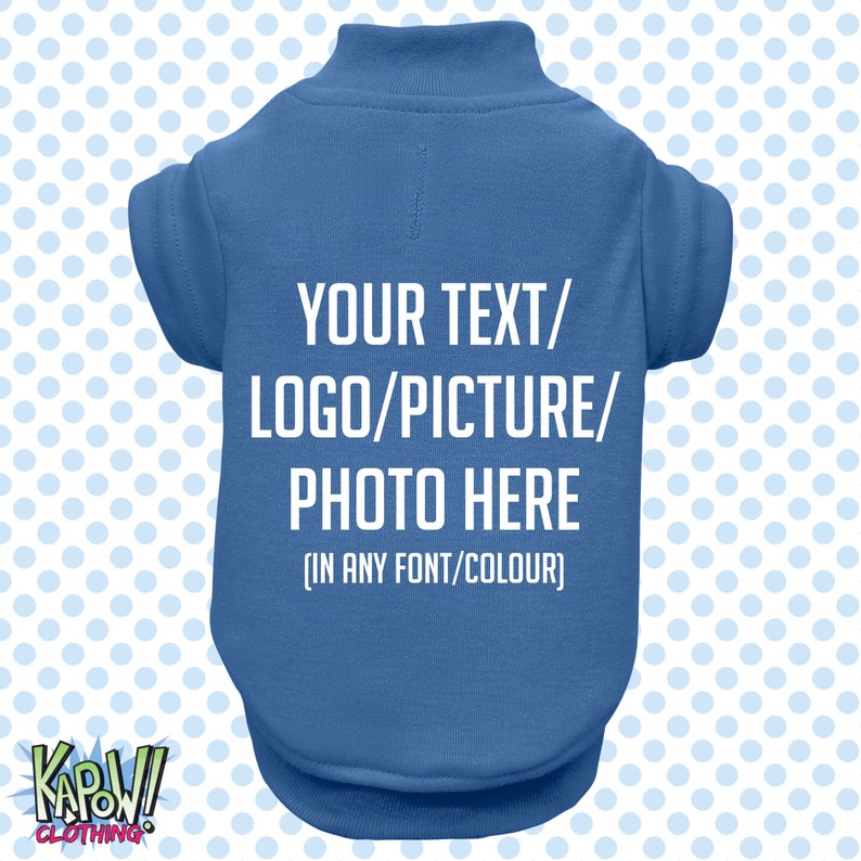 May include: A blue dog t-shirt with the text "YOUR TEXT/LOGO/PICTURE/PHOTO HERE (IN ANY FONT/COLOUR)" printed on the back.