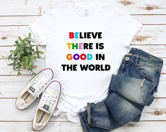 Believe There is Good in the World T-Shirt, BE THE GOOD T-shirt, Positivity Shirt, Colorful Be the Good Shirt, Be the Good Inspiration Shirt