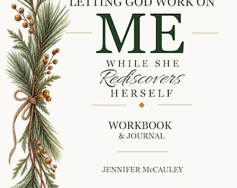 May include: A workbook and journal titled Letting God Work on Me While She Rediscovers Herself by Jennifer McCauley. The cover features a vertical arrangement of green pine needles and brown berries tied with a twine bow on the left side.