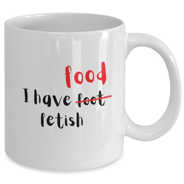 I have food fetish, foot fetish funny mug, coffee cup gift.
