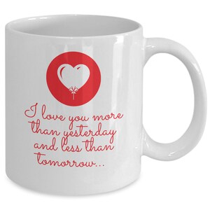I love you more than yesterday, less than tomorrow, couples valentines gift, coffee mug.