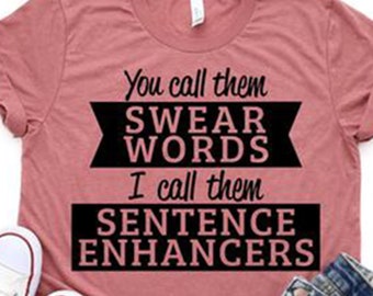 You Call Them Swear Words I Call Them Sentence Enhancers Shirt, Funny Swearing Shirt, Funny Bad Words Shirt, Writer's Shirt, Funny Grammar