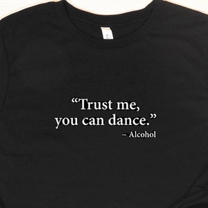 Trust Me you Can Dance Shirt, Alcohol Lover&#39;s Shirt, Drinking Shirt, Vodka Shirt, Tequila Shirt, Funny Dance Shirt, Party Shirt, Dance Shirt