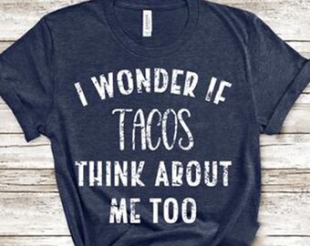 Funny Taco Shirt, I Wonder if Tacos Think About Me Too Shirt, Taco Lover Shirt, Funny Food Shirt, Cute Taco Shirt, Mother's Day Shirt