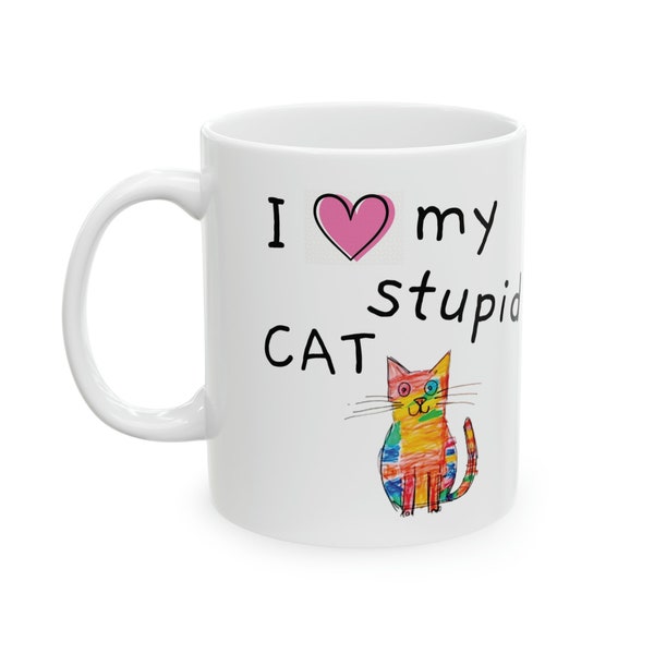 Stupid Cat Mug, Love my stupid cat, child's handwriting and colorful drawing, Cat Art Coffee Mug, Cat Mom Gift, Cat Dad Gift, Cat Lover Gift