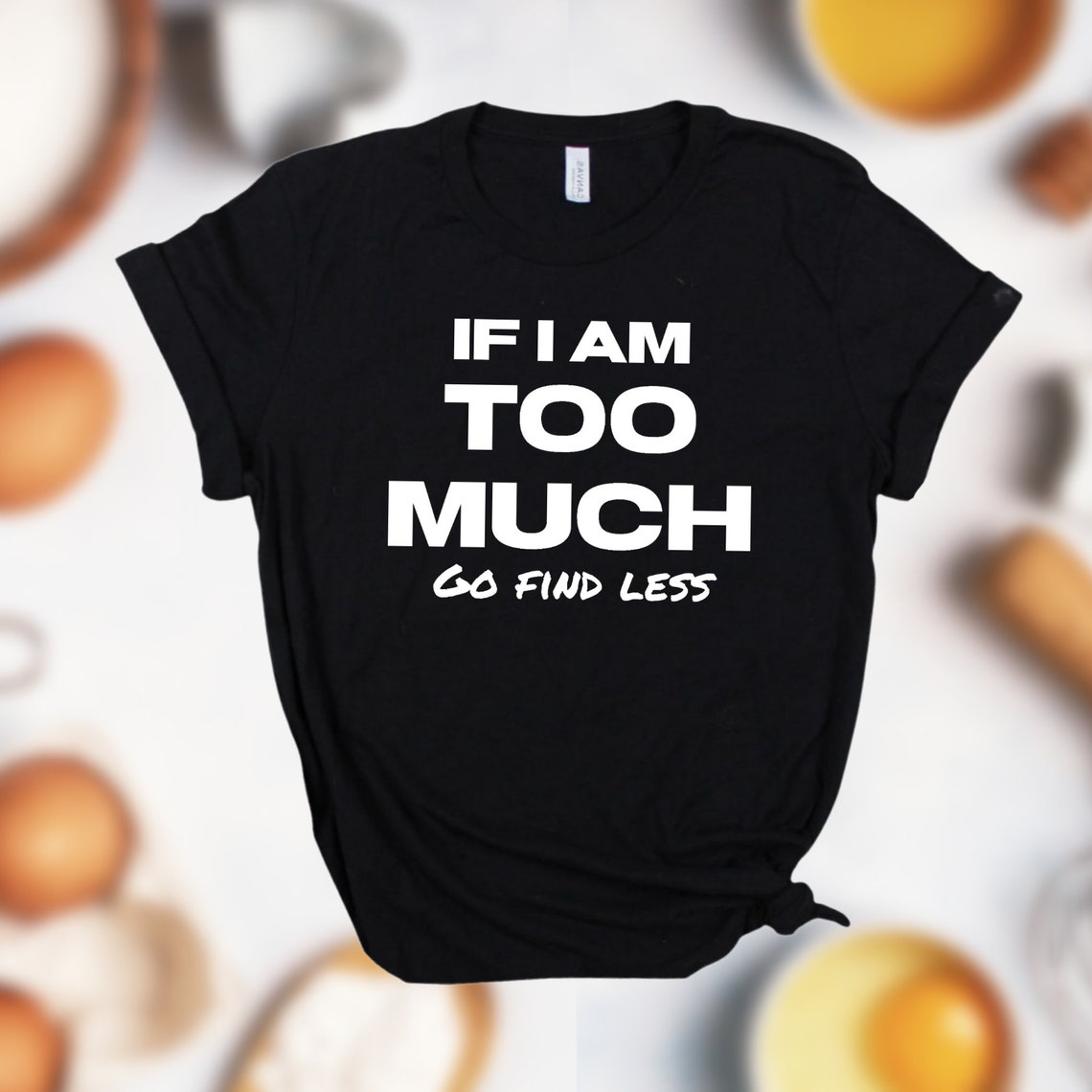 If I'm Too Much Go Find Less Quote Baker small Business Etsy