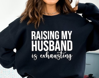 Raising My Husband Is Exhausting Shirt, Funny Wife Shirt, Gift for Wife, Sarcastic Wife Shirt, Funny Saying Shirts, Funny Wife Gift Tees