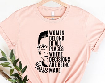 Women belong in all places shirt, Notorious RBG Shirt, Ruth Bader Ginsburg Shirt, R.G.B Shirt, I Dissent, Notorious shirt, Feminism feminist