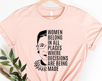 Women belong in all places shirt, Notorious RBG Shirt, Ruth Bader Ginsburg Shirt, R.G.B Shirt, I Dissent, Notorious shirt, Feminism feminist