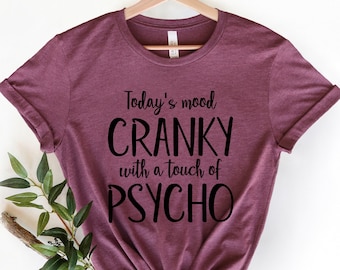 Todays Mood Cranky with a touch of PSYCHO Shirt, Funny Sarcastic Sassy Shirt Gift, Offensive Inappropriate Girl Gang Feminist, Girl Boss,