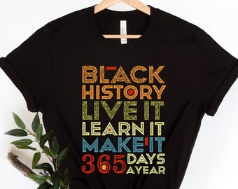 Black History Shirt, Live learn make it 365 days a year, Black Live  Matter Shirt Black History Month BLM Shirt Black Men Woman Civil Rights