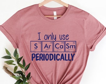 Funny Chemistry Shirt, Sarcastic T Shirt, Funny Science Shirt, Sarcastic Chemistry T Shirt, I Only Use Sarcasm Periodically T Shirt