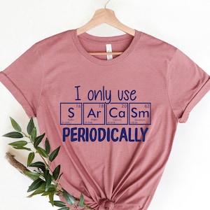 Funny Chemistry Shirt, Sarcastic T Shirt, Funny Science Shirt, Sarcastic Chemistry T Shirt, I Only Use Sarcasm Periodically T Shirt