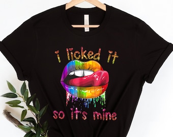 I licked it so it’s mine, Rainbow Lesbian shirt,  Lips, pride, LGBT shirt, rainbow , pride month, sassy shirt, fun LGBTG Pride shirt shirt