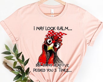 Funny Quote T Shirt, Rooster Humor Shirt, Sarcastic Shirt, I May Look Calm But In My Head I&#39;ve Pecked You 3 Times Shirt, Funny Chicken Shirt