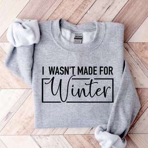 I Wasn't Made For Winter Shirt, Winter Sweatshirt, Winter Hoodie, Christmas Gift, Cute Winter Gift, Christmas Gift