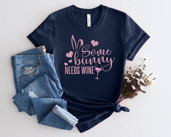 Some Bunny Needs Wine Shirt Easter Bunny Gifts Tee Some Bunny Needs Wine Shirt Easter Bunny Gifts Tee