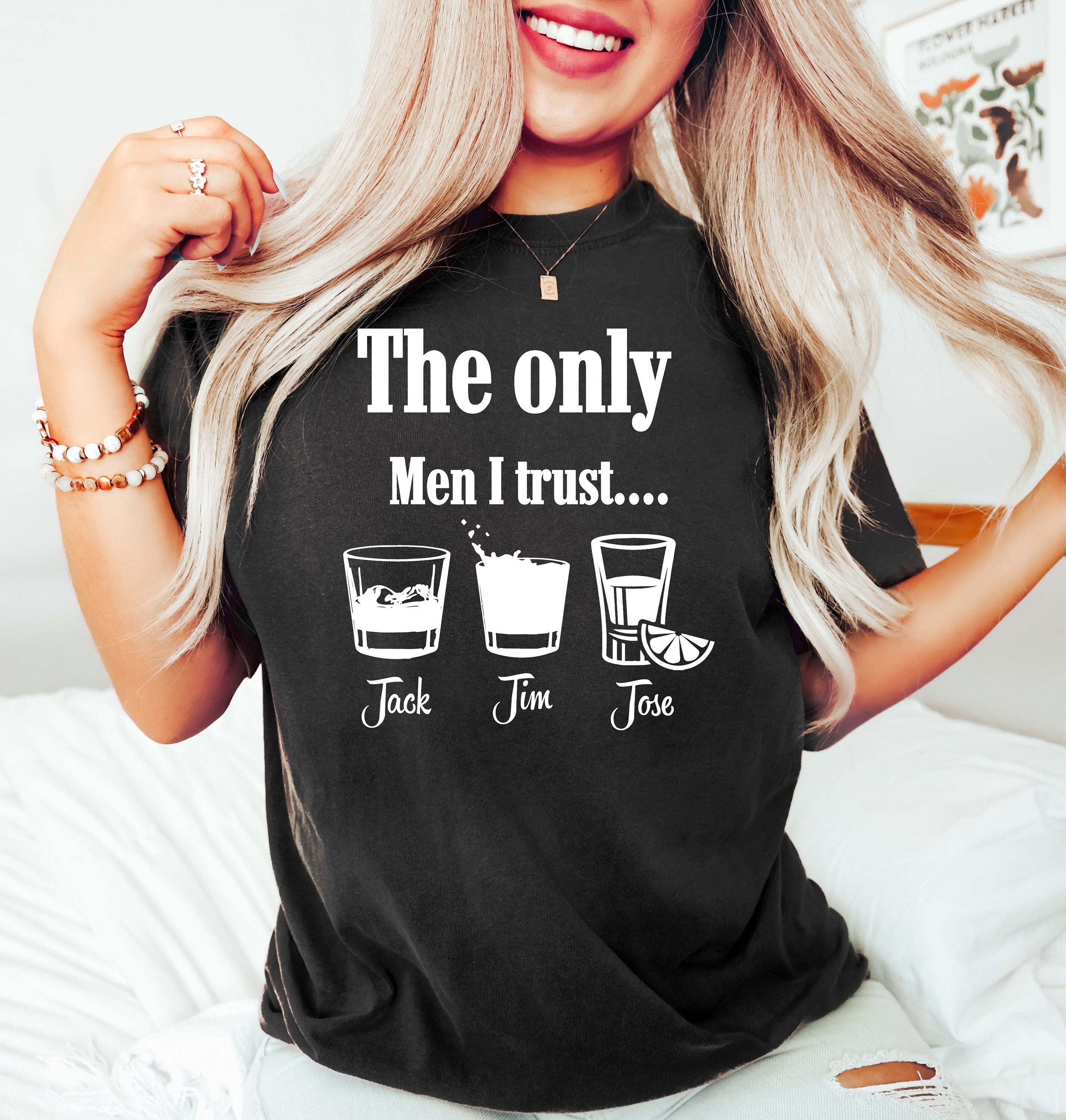 Funny Drinking Shirt, the Only Men I Trust Unisex Shirt, Funny