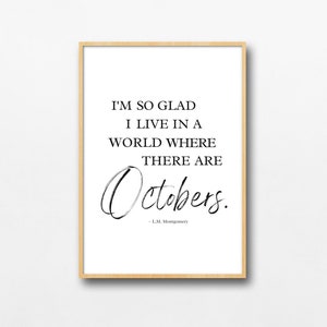 I&#39;m So Glad I Live In A World Where There Are Octobers, LM Montgomery Quote, Modern Elegant Cursive Decor, Fall Autumn Halloween Printable
