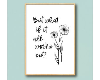 But What if it All Works Out Quote, Boho Wildflowers Botanic Minimal Line Art, Hope Motivation Anxiety Positivity Poster, Digital Printable