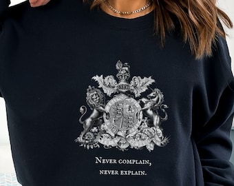 Never complain, Never explain, Queen Elizabeth II, Quote, Motto, Royal Family, Royal Crest, Dieu Et Mon Droit, Sweatshirt, Tudor motto