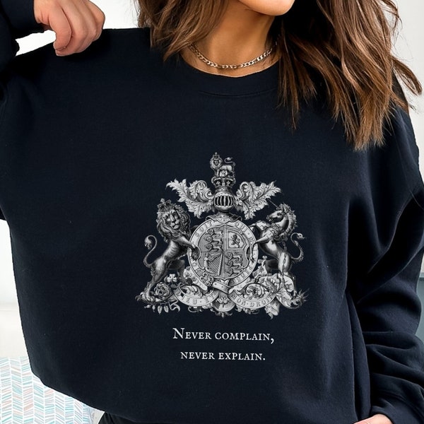 Never complain, Never explain, Queen Elizabeth II, Quote, Motto, Royal Family, Royal Crest, Dieu Et Mon Droit, Sweatshirt, Tudor motto