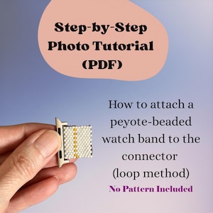 May include: A digital document titled Step-by-Step Photo Tutorial (PDF) explaining how to attach a peyote-beaded watch band to the connector using the loop method. The image shows a silver metal watch connector attached to a white and yellow beaded strip.