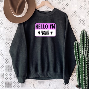 Hello I&#39;m Probably Anxious Sweatshirt: Mental Health Awareness
