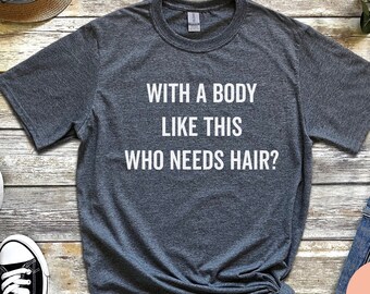 Funny Shirt for Men - Fathers Day Gift - Husband Gift - Humor Tshirt - Dad Gift -  Who Needs Hair - Mens Shirt - Funny Shirt for Men