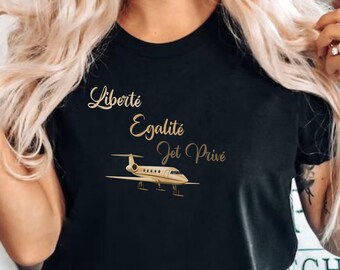 Liberte Egalite Jet Prive Tee, French Quote, Gift for French, Snob Tee, Sarcastic Shirt, Gift idea him, Gift idea her, Funny Shirt, Boujee