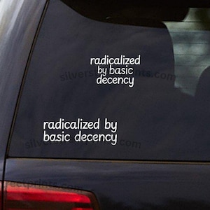 Radicalized by Basic Decency Vinyl Window Decal, Empathy Compassion Bumper Sticker, Anti 47, Anti MAGA