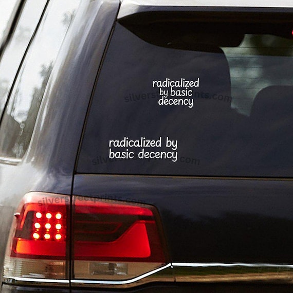 Radicalized by Basic Decency Vinyl Window Decal, Empathy Compassion Bumper Sticker, Anti 47, Anti MAGA