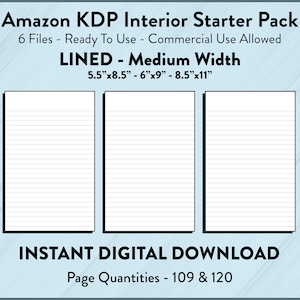 May include: Three blank lined pages in different sizes: 5.5 inches by 8.5 inches, 6 inches by 9 inches, and 8.5 inches by 11 inches. The text "Amazon KDP Interior Starter Pack" is at the top of the image. The text "LINED - Medium Width" is below the pages. The text "INSTANT DIGITAL DOWNLOAD" is below the pages. The text "Page Quantities - 109 & 120" is at the bottom of the image.