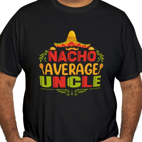 Funny Uncle Gift, Cool Uncle Shirt, Nacho Lover Gift, Nacho Lover Shirt Mexican Food Lover Shirt, Gift For Uncle Nacho Average Uncle