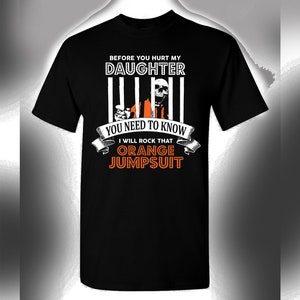 Before You Hurt My Daughter T-Shirt Orange Jumpsuit Funny Novelty Tee Men Women ShirtSauceBoss