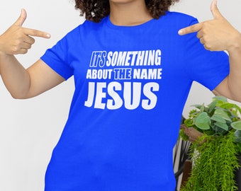 It&#39;s Something About The Name Jesus T-Shirt Christianity He Is Risen Christian Shirt Jesus Shirt Gift For Christian Bible Lover
